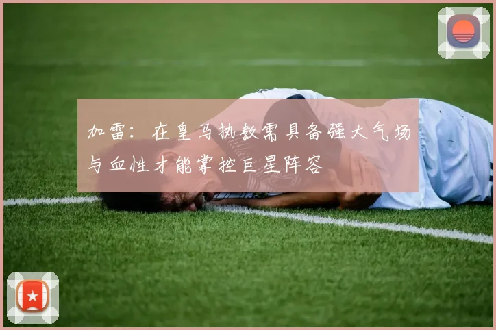 加雷：在皇马执教需具备强大气场与血性才能掌控巨星阵容