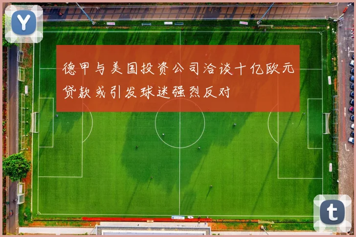 德甲与美国投资公司洽谈十亿欧元贷款或引发球迷强烈反对