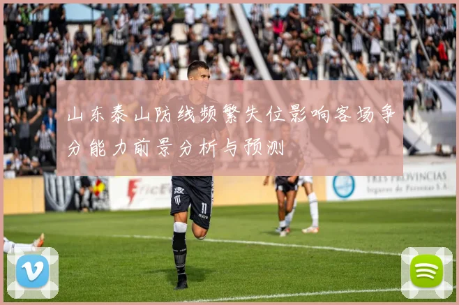 山东泰山防线频繁失位影响客场争分能力前景分析与预测