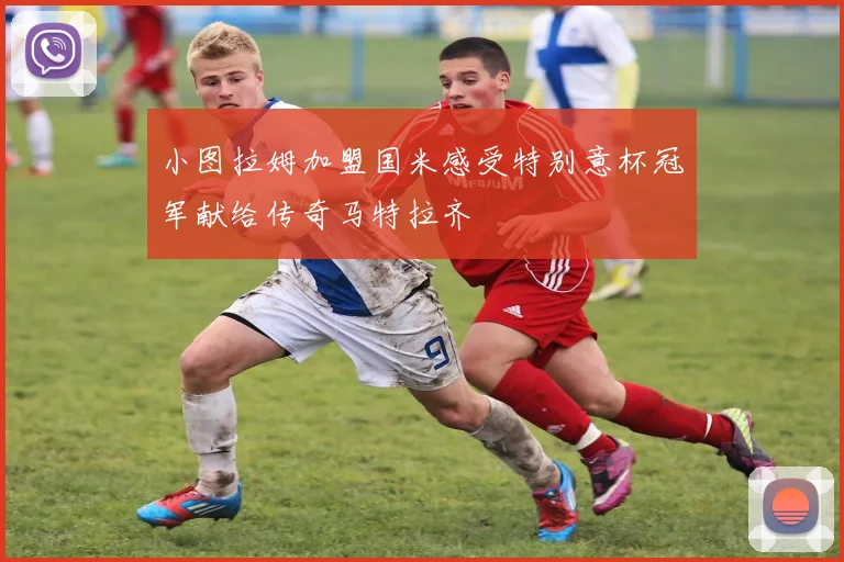 小图拉姆加盟国米感受特别意杯冠军献给传奇马特拉齐